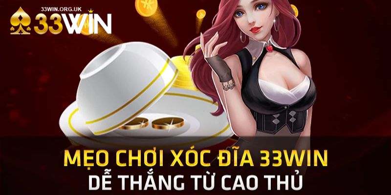 Kinh nghiệm chơi xóc đĩa 33win hay nhất và nhanh thắng nhất