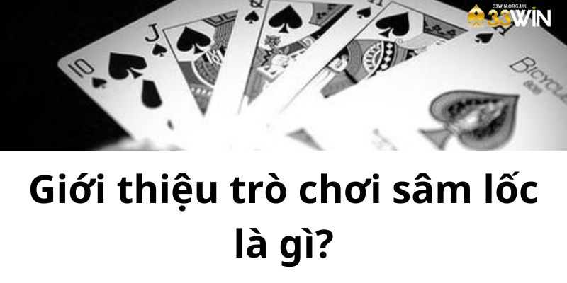 Giới thiệu trò chơi sâm lốc là gì?