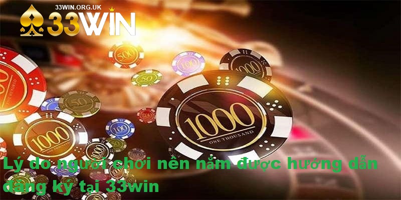 Lý do người chơi nên nắm được hướng dẫn đăng ký 33win