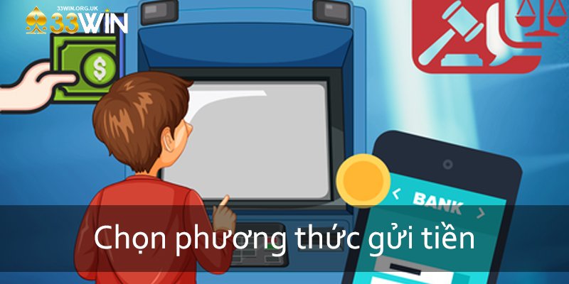 Chọn phương thức gửi tiền 33win