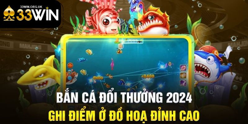 Tìm hiểu bắn cá đổi thưởng 2024