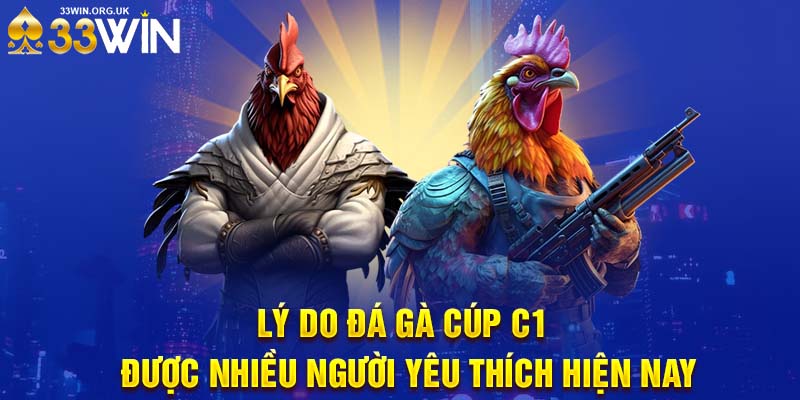 Lý do đá gà cúp c1 được nhiều người yêu thích hiện nay