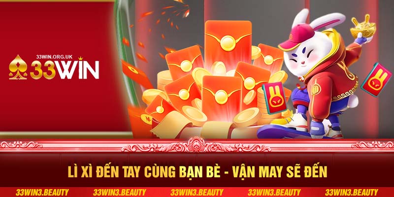 Lì xì đến tay cùng bạn bè - Vận may sẽ đến