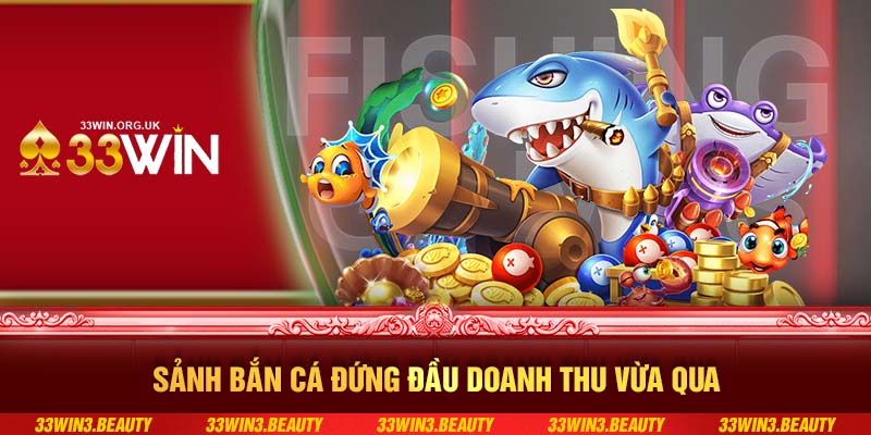 Sảnh bắn cá đứng đầu doanh thu vừa qua